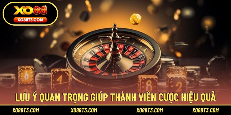 Lưu ý quan trọng giúp thành viên cược hiệu quả