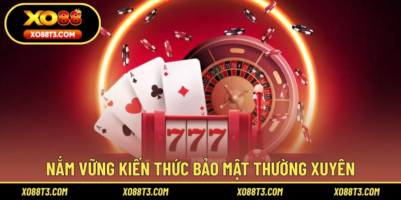 Nắm vững kiến thức bảo mật thường xuyên