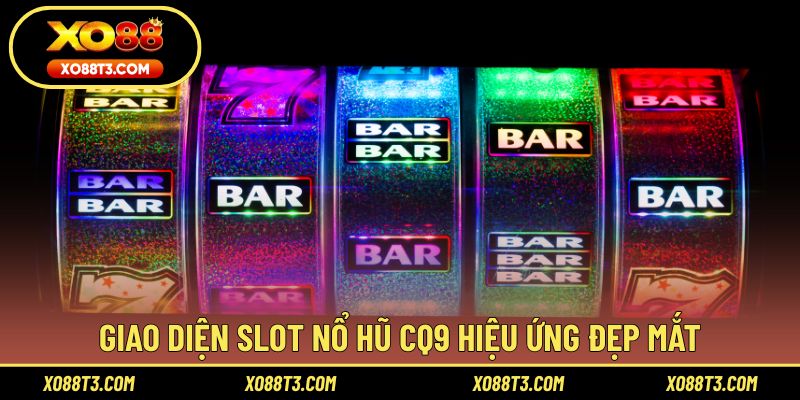 Giao diện slot nổ hũ CQ9 hiệu ứng đẹp mắt