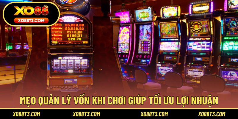 Mẹo quản lý vốn khi chơi giúp tối ưu lợi nhuận