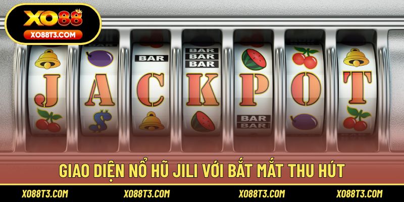 Giao diện nổ hũ Jili với bắt mắt thu hút