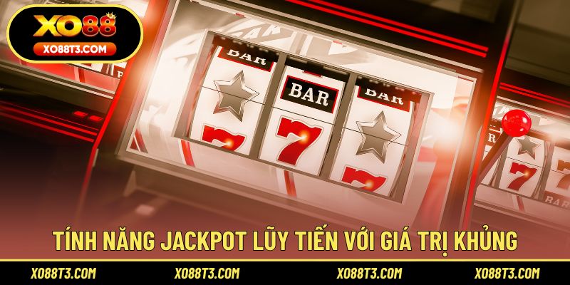 Tính năng jackpot lũy tiến với giá trị khủng